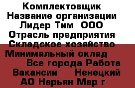 Комплектовщик › Название организации ­ Лидер Тим, ООО › Отрасль предприятия ­ Складское хозяйство › Минимальный оклад ­ 30 000 - Все города Работа » Вакансии   . Ненецкий АО,Нарьян-Мар г.